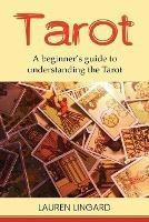 Tarot: A Beginner's Guide to Understanding the Tarot - Lauren Lingard - cover