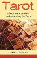Tarot: A Beginner's Guide to Understanding the Tarot - Lauren Lingard - cover