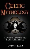 Celtic Mythology: A Guide to Celtic History, Gods, and Goddesses - Jordan Parr - cover