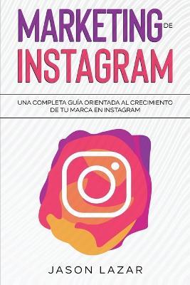 Marketing de Instagram: Una completa guia orientada al crecimiento de tu marca en Instagram - Jason Lazar - cover