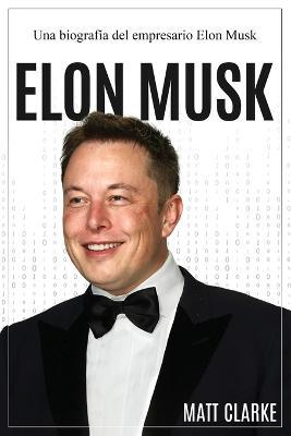 Elon Musk: Una biografia del empresario Elon Musk - Matt Clarke - cover