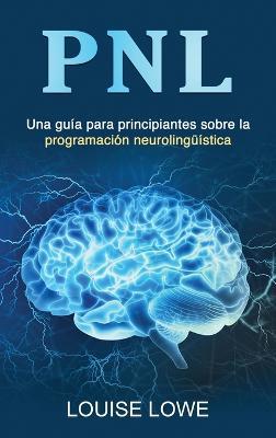 Pnl: Una guía para principiantes sobre la programación neurolingüística - Louise Lowe - cover