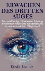 Erwachen des Dritten Auges: Der vollständige Leitfaden zur Öffnung Ihres dritten Auges und zur Entwicklung Ihrer übersinnlichen Fähigkeiten!