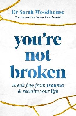 You're Not Broken: Break Free From Trauma and Reclaim Your Life - Sarah Woodhouse - cover