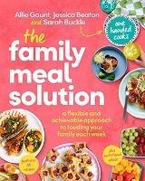 The Family Meal Solution: A Flexible and Achievable Approach to Feeding your Family Each Week, from One Handed Cooks - Allie Gaunt,Jessica Beaton - cover