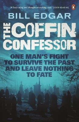 The Coffin Confessor: One Man's Fight to Survive the Past and Leave Nothing to Fate - Bill Edgar - cover