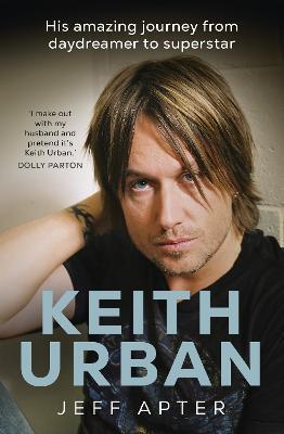 Keith Urban: His amazing journey from daydreamer to superstar - Jeff Apter - cover