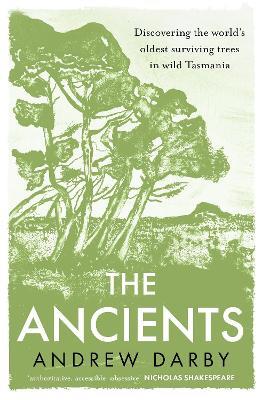 The Ancients: Discovering the world's oldest surviving trees in wild Tasmania - Andrew Darby - cover