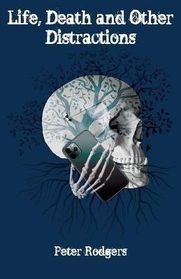 Life, Death and Other Distractions - Peter Rodgers - cover