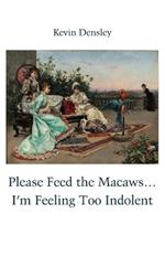 Please Feed the Macaws...I'm Feeling Too Indolent