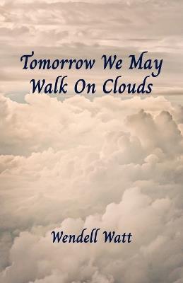 Tomorrow We May Walk On Clouds - Wendell Watt - cover