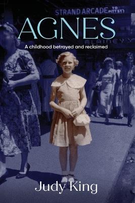 Agnes: A childhood betrayed and reclaimed - Judy King - cover
