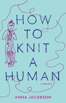 How to Knit a Human: A memoir - Anna Jacobson - cover