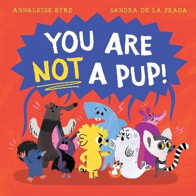 You Are Not a Pup! - Annaleise Byrd - cover