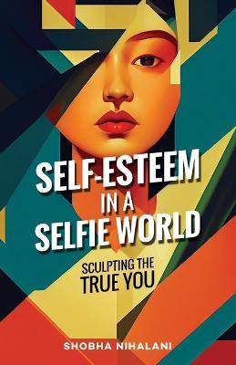 Self-Esteem in a Selfie World - Shobha Nihalani - cover