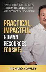 Practical, Impactful Human Resources for SMEs: For CEOs and HR leaders who do not want to become failed SME statistics