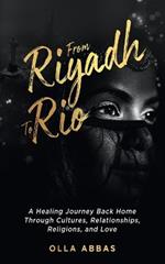 From Riyadh to Rio: A Healing Journey Back Home Through Cultures, Relationships, Religions, and Love.