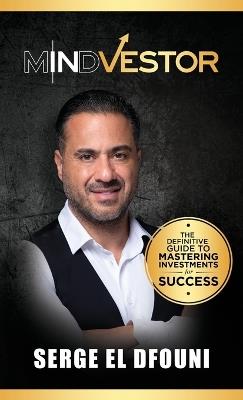 Mindvestor: The Definitive Guide to Mastering Investments for Success - Serge El Dfouni - cover