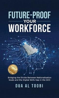 Future-Proof Your Workforce: Bridging the Divide Between Nationalisation Goals and the Digital Skills Gap in the GCC - A Leader's Playbook - Dua Al Toobi - cover