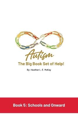 Autism: The Big Book Set of Help: Book Five: Schools and Onward - Heather L E McKay - cover