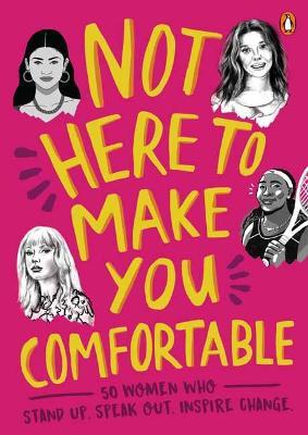 Not Here to Make You Comfortable: 50 Women Who Stand Up, Speak Out, Inspire Change - cover