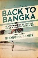 Back to Bangka: Searching For The Truth About A Wartime Massacre - Georgina Banks Georgina Banks - cover