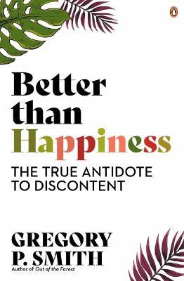 Better than Happiness: The True Antidote to Discontent - Gregory Smith - cover