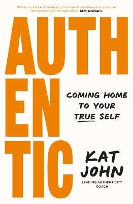 Authentic: Coming home to your true self - Kat John - cover