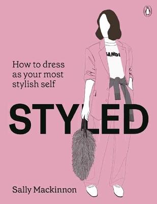 Styled: How to dress as your most stylish self - Sally Mackinnon - cover