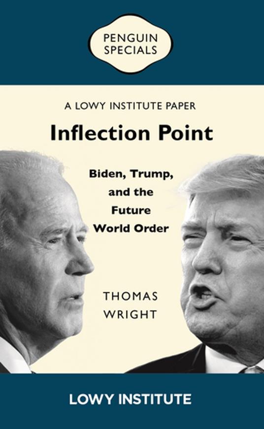 Inflection Point: Biden, Trump, and the Future World Order | A Lowy Institute Paper: Penguin Special