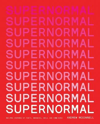 Supernormal: Recipes Inspired by Tokyo, Shanghai, Seoul and Hong Kong - Andrew McConnell - cover