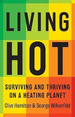 Living Hot: Surviving and Thriving on a Heating Planet - Clive Hamilton,George Wilkenfeld - cover