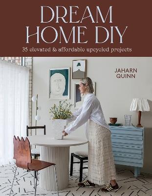 Dream Home DIY: 35 Elevated and Affordable Upcycled Projects - Jaharn Quinn - cover