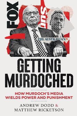 Getting Murdoched: How Murdoch’s Media Wields Power and Punishment - Andrew Dodd,Matthew Ricketson - cover