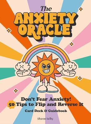 The Anxiety Oracle Deck: Don't Fear Anxiety - Learn to Flip and Reverse It - Sharon Selby - cover