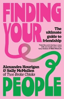 Finding Your People: The ultimate guide to friendship - Alexandra Hourigan,Sally McMullen - cover
