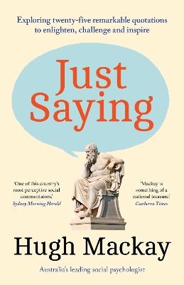 Just Saying: Exploring twenty-five remarkable quotations to enlighten, challenge and inspire - Hugh Mackay - cover