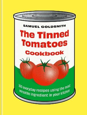 The Tinned Tomatoes Cookbook: 100 everyday recipes using the most versatile ingredient in your kitchen - Samuel Goldsmith - cover