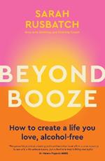 Beyond Booze: How to create a life you love, alcohol-free
