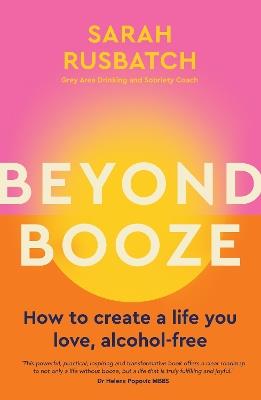 Beyond Booze: How to create a life you love, alcohol-free - Sarah Rusbatch - cover