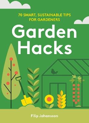 Garden Hacks: 70 smart, sustainable tips for gardeners - Filip Johansson - cover