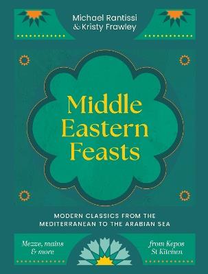 Middle Eastern Feasts: Modern classics from the Mediterranean to the Arabian Sea - Michael Rantissi,Kristy Frawley - cover