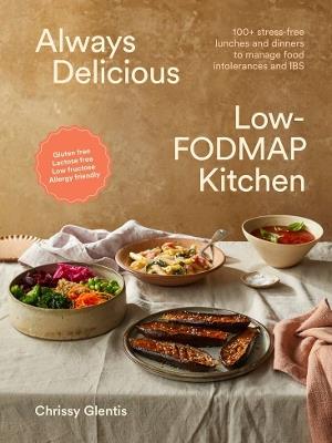 Always Delicious Low-FODMAP Kitchen: 100+ stress-free lunches and dinners to manage food intolerances and IBS - Chrissy Glentis - cover