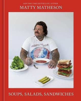 Soups, Salads, Sandwiches: A Cookbook - Matty Matheson - cover