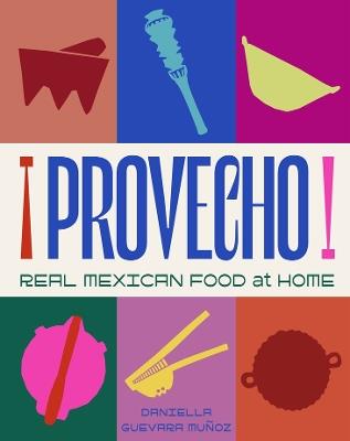 Provecho: Real Mexican Food at Home - Daniella Guevara Muñoz - cover