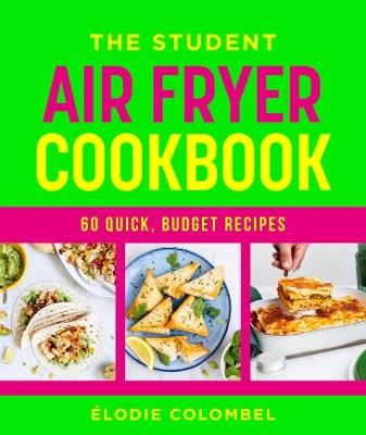 The Student Air Fryer Cookbook: 60 quick, budget recipes - Élodie Colombel - cover