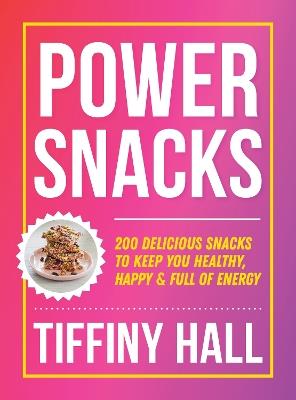 Power Snacks: 200 delicious snacks to keep you healthy, happy and full of energy - Tiffiny Hall - cover