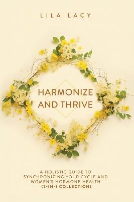 Harmonize and Thrive: A Holistic Guide to Synchronizing Your Cycle and Women's Hormone Health (2-in-1 Collection) - Lila Lacy - cover
