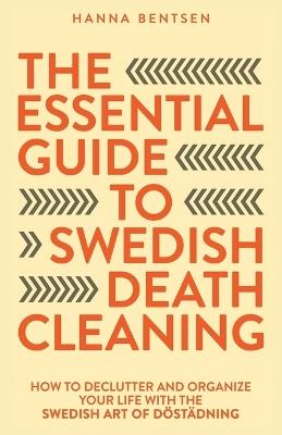 The Essential Guide to Swedish Death Cleaning: How to Declutter and Organize Your Life With the Swedish Art of D?st?dning - Hanna Bentsen - cover