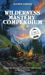 Wilderness Mastery Compendium: Essential Skills and Bushcraft First Aid for Ultimate Survival (2-in-1 Collection)